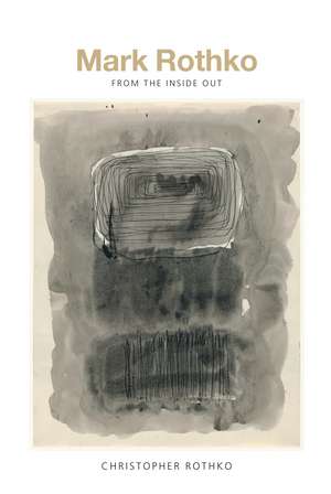 Mark Rothko: From the Inside Out de Christopher Rothko