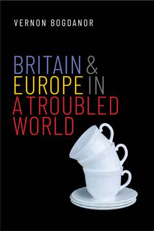 Britain and Europe in a Troubled World de Vernon Bogdanor