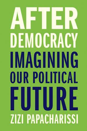 After Democracy: Imagining Our Political Future de Zizi Papacharissi