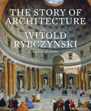 The Story of Architecture de Witold Rybczynski