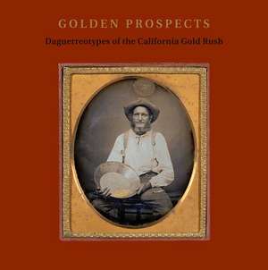 Golden Prospects: Daguerreotypes of the California Gold Rush de Jane L. Aspinwall