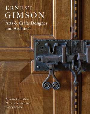 Ernest Gimson: Arts & Crafts Designer and Architect de Annette Carruthers