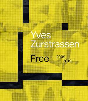 Yves Zurstrassen: Free. 2009–2019 de Olivier Kaeppelin