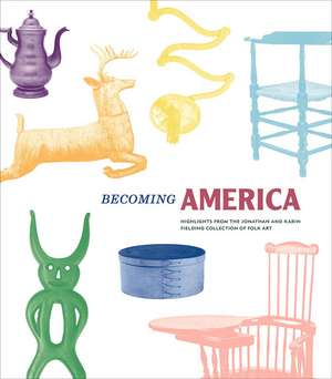 Becoming America: Highlights from the Jonathan and Karin Fielding Collection of Folk Art de James Glisson