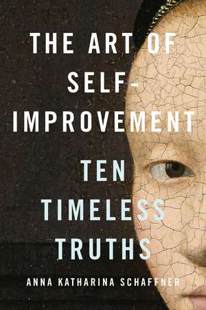 The Art of Self-Improvement: Ten Timeless Truths de Anna Katharina Schaffner