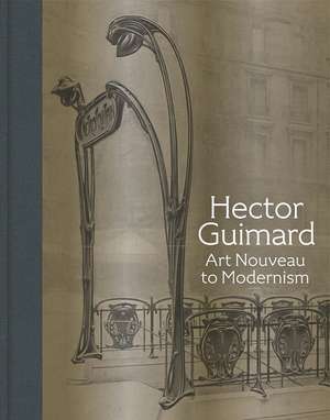 Hector Guimard: Art Nouveau to Modernism de David A Hanks