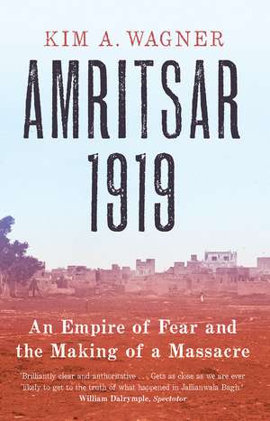 Amritsar 1919: An Empire of Fear and the Making of a Massacre de Kim Wagner