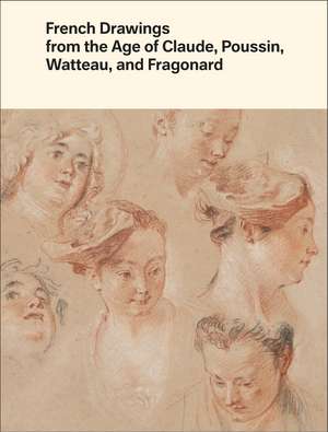 French Drawings from the Age of Claude, Poussin, Watteau, and Fragonard: Highlights from the Collection of the Harvard Art Museums de Alvin L. Clark, Jr.