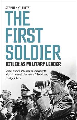 The First Soldier: Hitler as Military Leader de Stephen Fritz