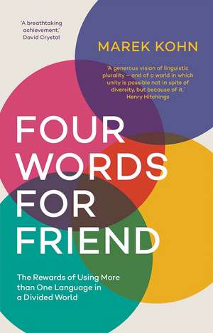 Four Words for Friend: The Rewards of Using More than One Language in a Divided World de Marek Kohn