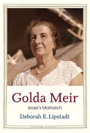 Golda Meir: Israel’s Matriarch de Deborah E. Lipstadt