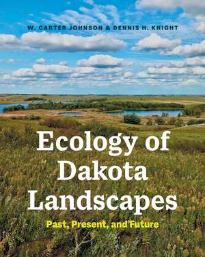 Ecology of Dakota Landscapes: Past, Present, and Future de W. Carter Johnson