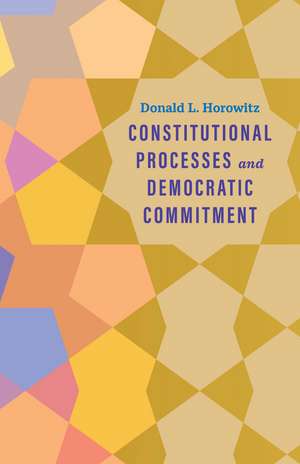 Constitutional Processes and Democratic Commitment de Donald L. Horowitz