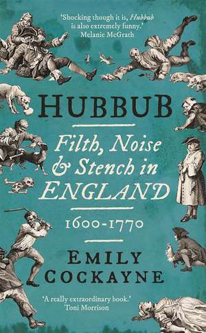 Hubbub: Filth, Noise, and Stench in England, 1600-1770 de Emily Cockayne