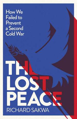 The Lost Peace: How the West Failed to Prevent a Second Cold War de Richard Sakwa