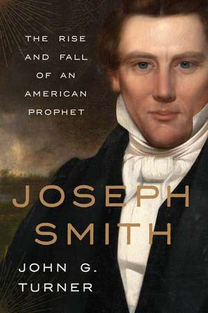 Joseph Smith: The Rise and Fall of an American Prophet de John G. Turner