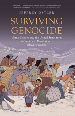 Surviving Genocide: Native Nations and the United States from the American Revolution to Bleeding Kansas de Jeffrey Ostler