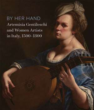 By Her Hand: Artemisia Gentileschi and Women Artists in Italy, 1500-1800 de Eve Straussman-Pflanzer