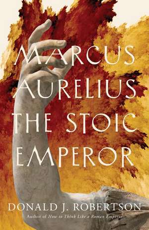 Marcus Aurelius: The Stoic Emperor de Donald J. Robertson