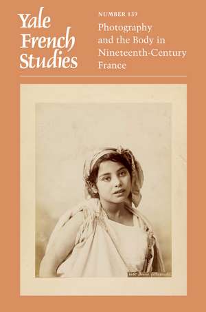 Yale French Studies, Number 139: Photography and the Body in Nineteenth-Century France de Anne E Linton