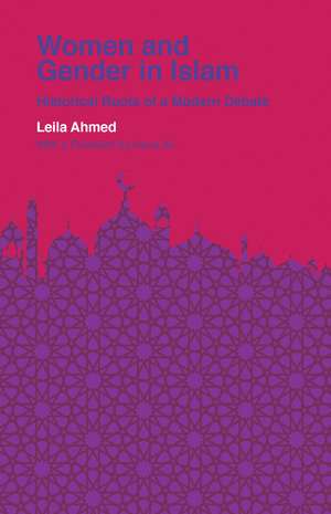 Women and Gender in Islam: Historical Roots of a Modern Debate de Leila Ahmed