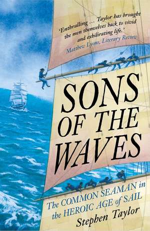 Sons of the Waves: The Common Seaman in the Heroic Age of Sail de Stephen Taylor