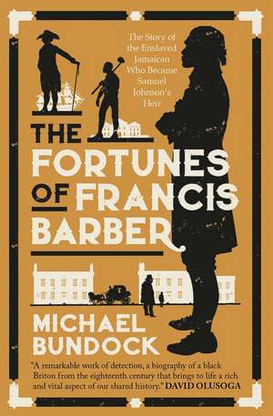 The Fortunes of Francis Barber: The Story of the Enslaved Jamaican Who Became Samuel Johnson’s Heir de Michael Bundock