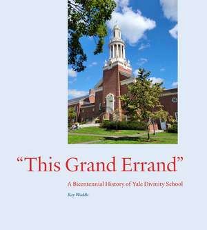 "This Grand Errand": A Bicentennial History of Yale Divinity School de Ray Waddle