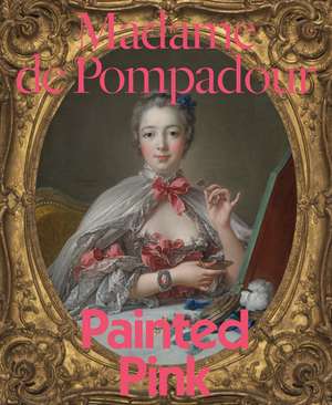 Madame de Pompadour: Painted Pink de A. Cassandra Albinson