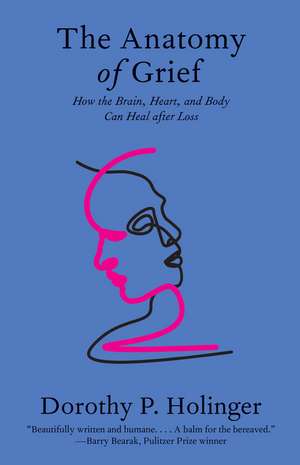 The Anatomy of Grief: How the Brain, Heart, and Body Can Heal after Loss de Dorothy P. Holinger Ph.D.