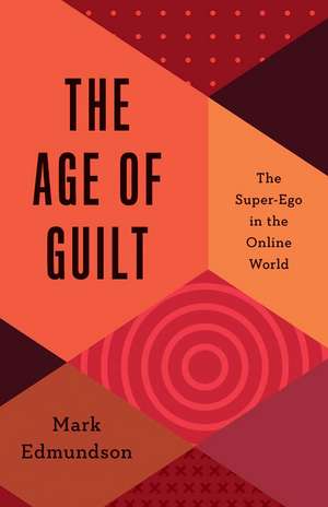 The Age of Guilt: The Super-Ego in the Online World de Mark Edmundson