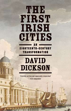 The First Irish Cities: An Eighteenth-Century Transformation de David Dickson