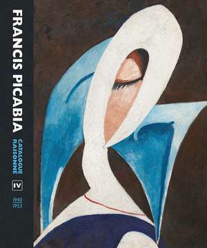 Francis Picabia: Catalogue Raisonne Volume IV (1940–1953) de Candace Clements