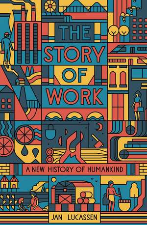 The Story of Work: A New History of Humankind de Jan Lucassen