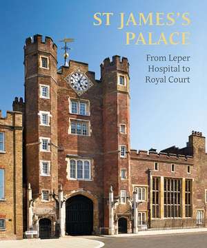 St James's Palace: From Leper Hospital to Royal Court de Simon Thurley