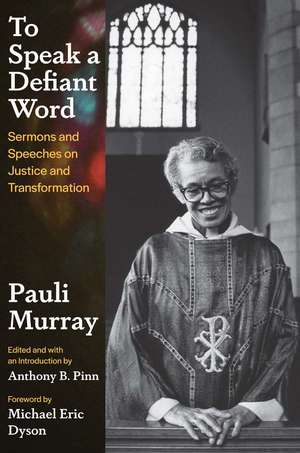 To Speak a Defiant Word: Sermons and Speeches on Justice and Transformation de Pauli Murray