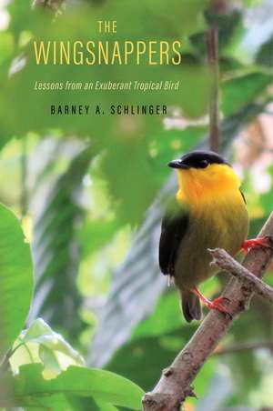 The Wingsnappers: Lessons from an Exuberant Tropical Bird de Barney A. Schlinger