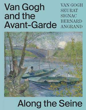 Van Gogh and the Avant-Garde: Along the Seine de Bregje Gerritse