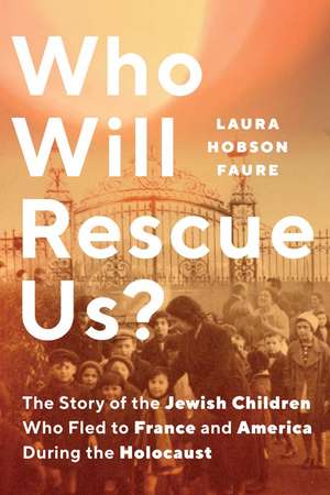 Who Will Rescue Us?: The Story of the Jewish Children who Fled to France and America During the Holocaust de Laura Hobson Faure