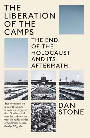 The Liberation of the Camps: The End of the Holocaust and Its Aftermath de Dan Stone