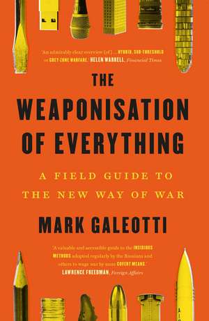 The Weaponisation of Everything: A Field Guide to the New Way of War de Mark Galeotti