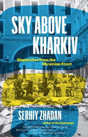 Sky Above Kharkiv: Dispatches from the Ukrainian Front de Serhiy Zhadan