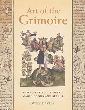 Art of the Grimoire: An Illustrated History of Magic Books and Spells de Owen Davies