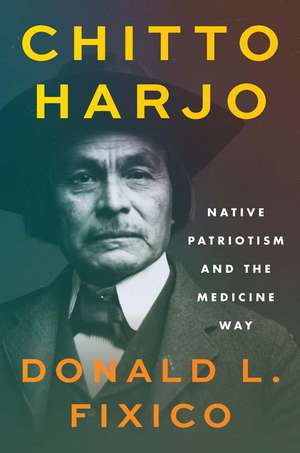 Chitto Harjo: Native Patriotism and the Medicine Way de Donald L. Fixico