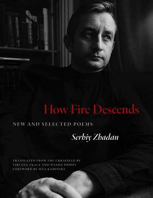 How Fire Descends: New and Selected Poems de Serhiy Zhadan