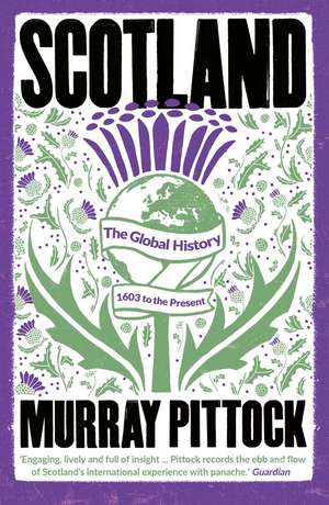 Scotland: The Global History: 1603 to the Present de Murray Pittock