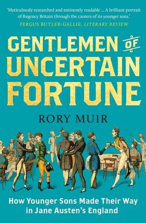 Gentlemen of Uncertain Fortune: How Younger Sons Made Their Way in Jane Austen's England de Rory Muir