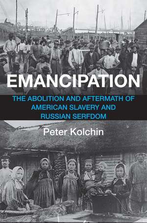 Emancipation: The Abolition and Aftermath of American Slavery and Russian Serfdom de Peter Kolchin