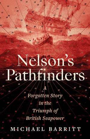 Nelson's Pathfinders: A Forgotten Story in the Triumph of British Seapower de Michael Barritt