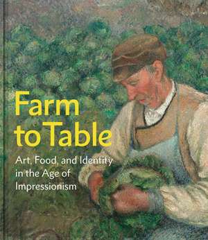 Farm to Table: Art, Food, and Identity in the Age of Impressionism de Andrew Eschelbacher